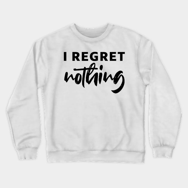 i regret nothing - black text Crewneck Sweatshirt by NotesNwords